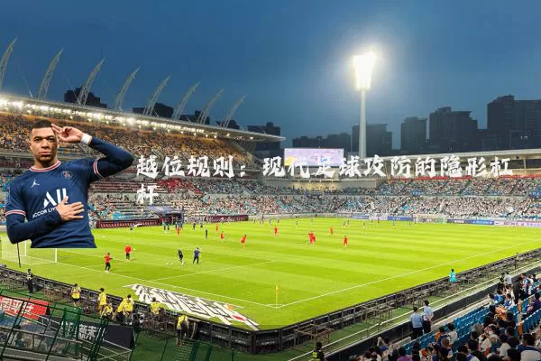 越位规则：现代足球攻防的隐形杠杆