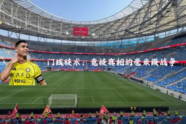 门线技术:竞技真相的毫米级战争