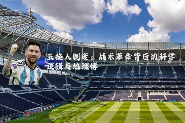 五换人制度：战术革命背后的科学逻辑与地理博弈